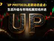 UP Protocol近期动态盘点：生态升级与市场拓展双线并进